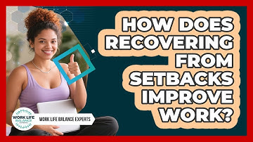 How Does Recovering From Setbacks Improve Work?