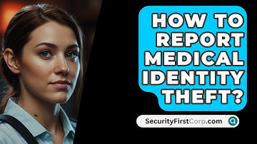 How To Report Medical Identity Theft? - SecurityFirstCorp.com