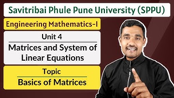 Unit 04 - Topic 01 | Basics of Matrices | Engineering Mathematics - 1 | SPPU