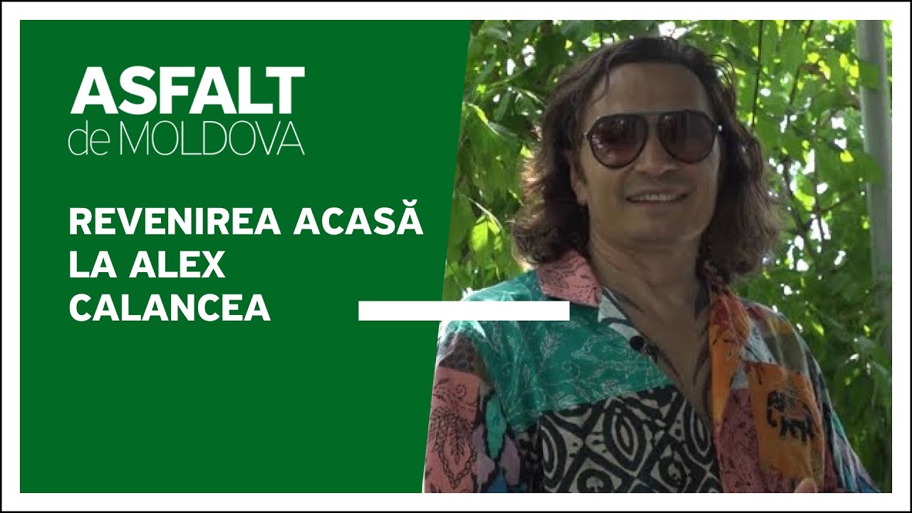Asfalt de Moldova - Revenirea acasă la Alex Calancea