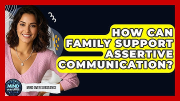 How Can Family Support Assertive Communication? - Mind Over Substance