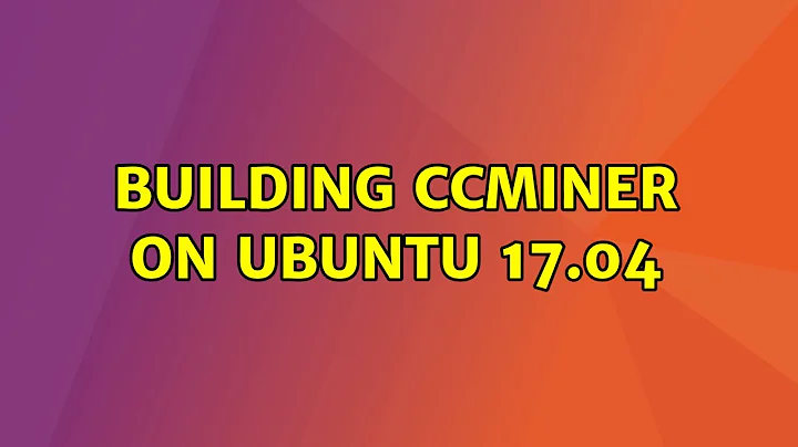 Ubuntu: Building CCminer on Ubuntu 17.04 (3 Solutions!!)