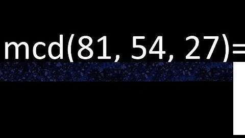 mcd de 81 , 54 y 27 . Maximo comun divisor de 3 numeros , ejemplo