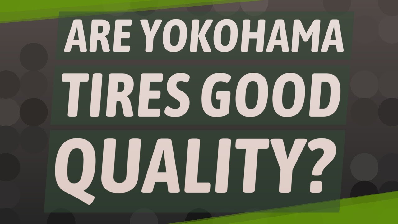 are-yokohama-tires-good-quality-youtube