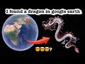 I found dragon on google earth and google map map earth dragon