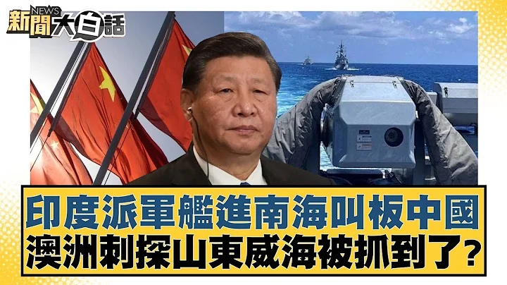 印度派軍艦進南海叫板中國 澳洲刺探山東威海被抓到了？ 新聞大白話 20240508 - 天天要聞