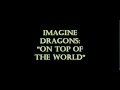 Imagine Dragons - On Top Of The World (HQ)