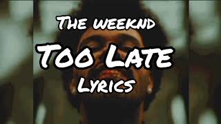 The Weeknd - Too Late (Lyrics)