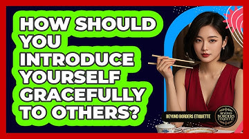 How Should You Introduce Yourself Gracefully To Others? - Beyond Borders Etiquette