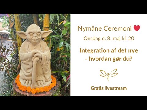 Nymåne Ceremoni: Integration af det nye - hvordan? Ons. d 8. maj kl. 20
