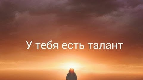у тебя есть свой талант
