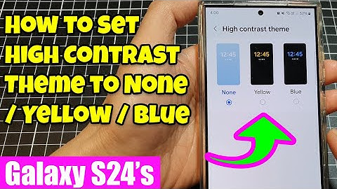 Galaxy S24/S24+/Ultra: How to Set High Contrast Theme to None/Yellow/Blue