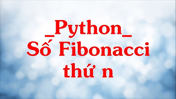 Bài tập Python: Tìm số fibonacci thứ n