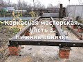 Каркасная мастерская. Часть 3.  Нижняя обвязка.