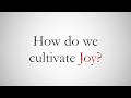 How do we cultivate joy