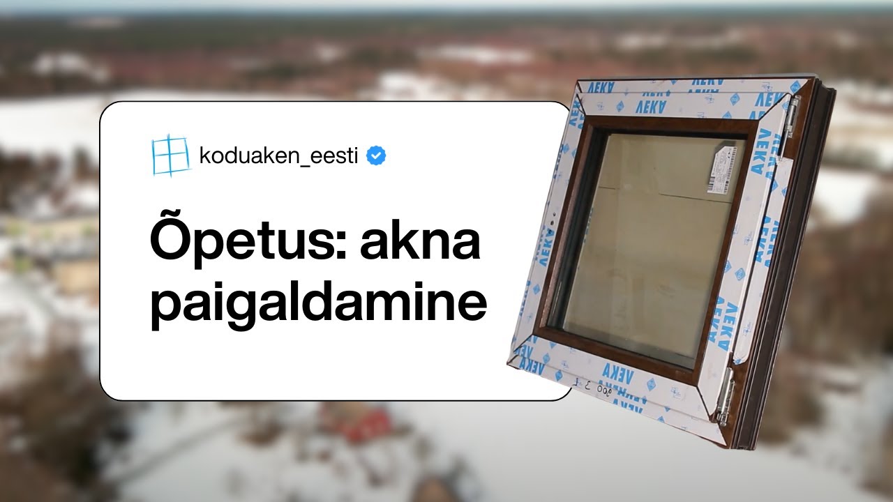 Kuidas paigaldada akent? | Koduaken - Eesti Aknatehas