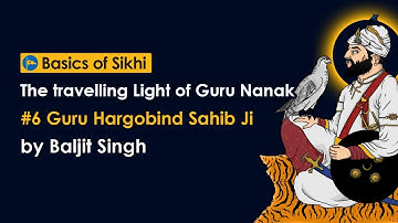 #6 Guru Hargobind Sahib Ji - The travelling Light of Guru Nanak by Baljit Singh