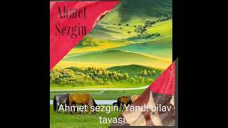 Ahmet Sezgin..yandı Pilav Tavası..
