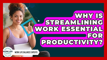 Why Is Streamlining Work Essential For Productivity? - Work Life Balance Experts