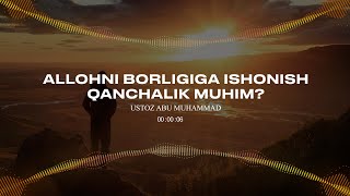 ALLOHNI BORLIGIGA ISHONISH QANCHALIK MUHIM? | USTOZ ABU MUHAMMAD