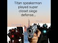 Titan speakerman played super closet siege defense...