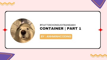 FLUTTER CHO NGƯỜI TRÁI NGÀNH | CONTAINER CÓ PHẢI LÀ CÁI HỘP? | PART 1
