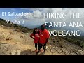 Hiking the Santa Ana Volcano / VLOG 2 / EL SALVADOR