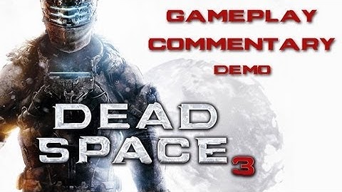 Dead Space 3 Gameplay Commentary (Demo)