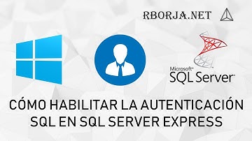 Cómo habilitar la autenticación SQL en SQL SERVER EXPRESS