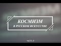 &quot;Космизм в русском искусстве&quot;, часть 3.