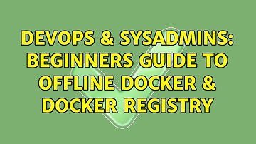DevOps & SysAdmins: Beginners guide to offline docker & docker registry