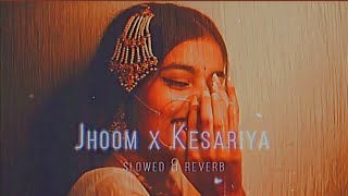 JHOOM X KESARIYA (Slowed Reverb) | Ali Zafar x Arijit Singh | Use Earphones 🎧🎧 |