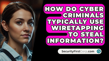 How Do Cyber Criminals Typically Use Wiretapping To Steal Information? - SecurityFirstCorp.com