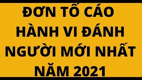 CÁCH VIẾT ĐƠN TỐ CÁO HÀNH VI ĐÁNH NGƯỜI MỚI NHẤT NĂM 2021