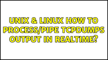 Unix & Linux: How to process/pipe TCPDUMPs output in realtime? (5 Solutions!!)