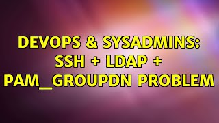 DevOps & SysAdmins: SSH + LDAP + pam_groupdn problem (2 Solutions!!)