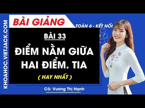 Điểm nằm giữa hai điểm. Tia - Bài 33 - Toán lớp 6 - Kết nối tri thức - Cô Vương Thị Hạnh (HAY NHẤT)