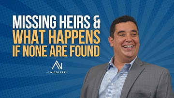 MISSING HEIRS & WHAT HAPPENS IF NONE ARE FOUND
