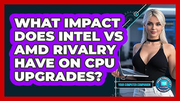 What Impact Does Intel Vs AMD Rivalry Have On CPU Upgrades? - Your Computer Companion