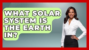 What Solar System Is The Earth In? - Physics Frontier