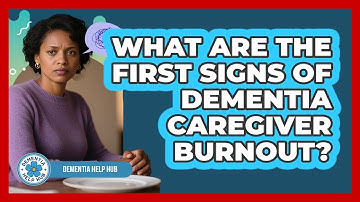 What Are The First Signs Of Dementia Caregiver Burnout? - Dementia Help Hub