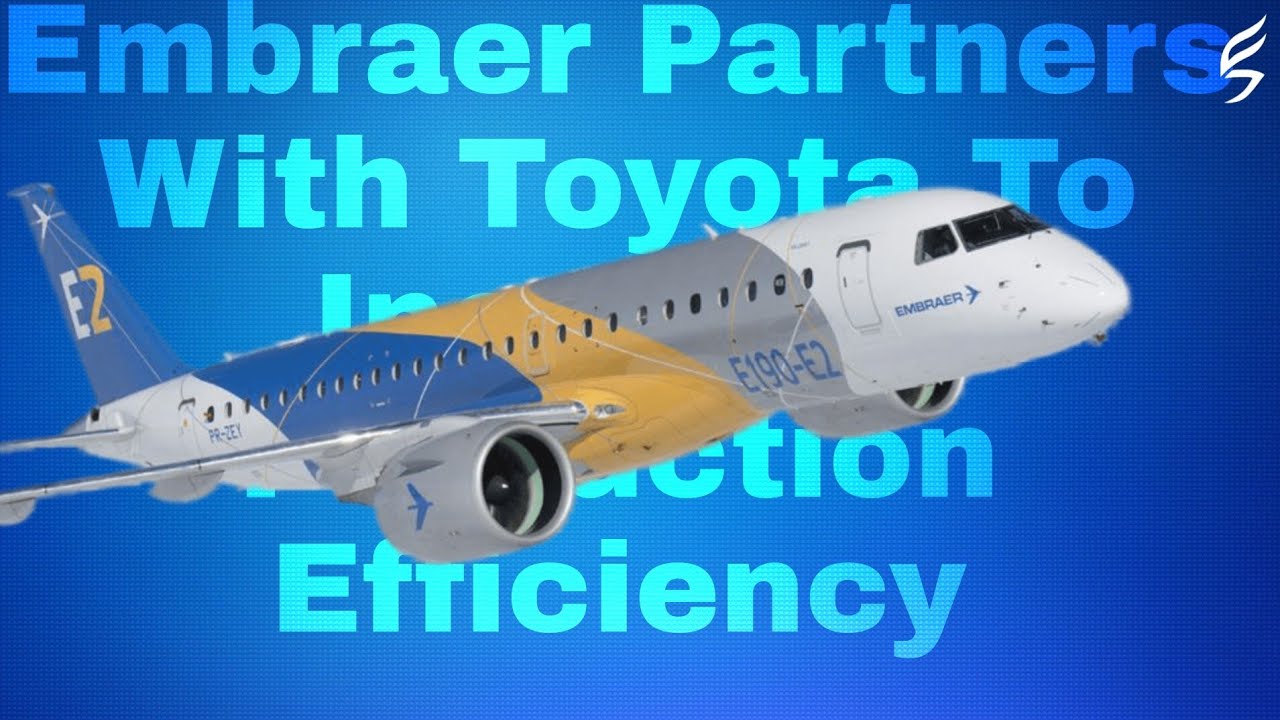 Embraer Partners With Toyota To Increase Production Efficiency