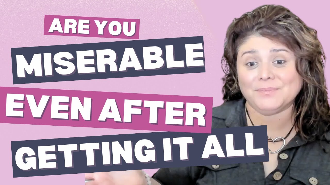 Are You Miserable Even After “Getting It All"?