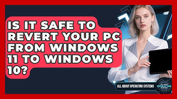Is It Safe To Revert Your PC From Windows 11 To Windows 10? - All About Operating Systems