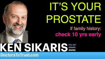 KEN SIKARIS | IT’S YOUR PROSTATE    if family history: check 10 yrs early