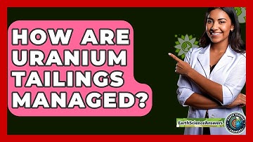 How Are Uranium Tailings Managed? - Earth Science Answers