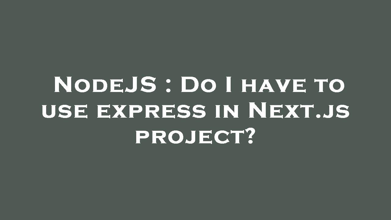 NodeJS : Do I have to use express in Next.js project? - YouTube