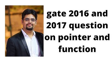 gate 2016 and 2017 question on pointer and function