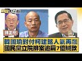 韓國瑜對付柯建銘人氣再飆 國民黨立院排案追扁7億贓款 新聞大白話 20240511