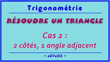 Trigo s07e03 - Résoudre un triangle, cas 2 : 2 côté, 1 angle adjacent